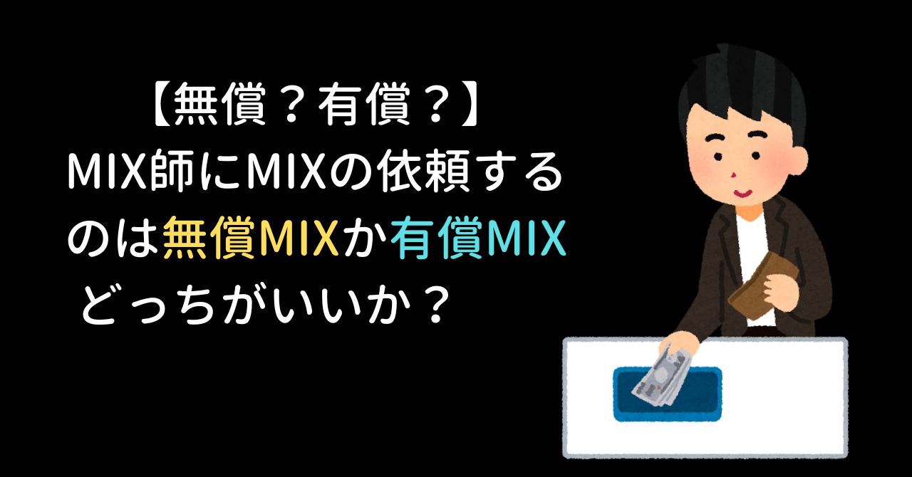 【無償？有償？】MIX師にMIXの依頼するのは無償MIXか有償MIXどっちがいいか？　